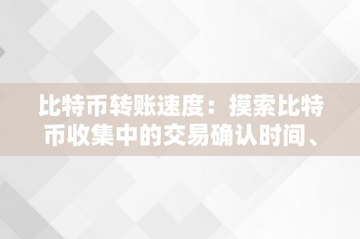 比特币转账速度：摸索比特币收集中的交易确认时间、区块大小和闪电收集