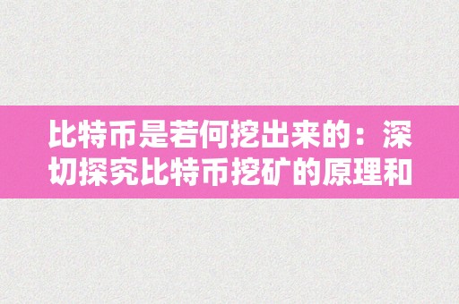 比特币是若何挖出来的：深切探究比特币挖矿的原理和过程