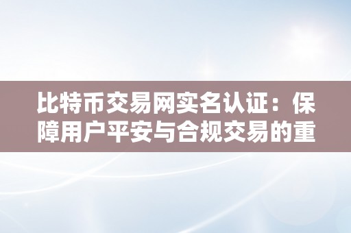 比特币交易网实名认证：保障用户平安与合规交易的重要行动