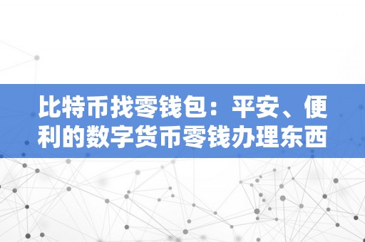 比特币找零钱包：平安、便利的数字货币零钱办理东西