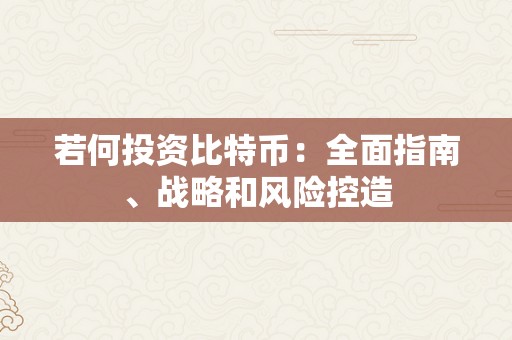 若何投资比特币：全面指南、战略和风险控造