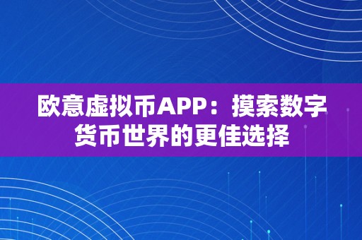 欧意虚拟币APP：摸索数字货币世界的更佳选择