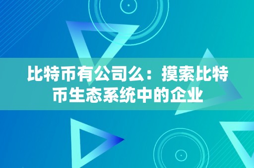 比特币有公司么：摸索比特币生态系统中的企业