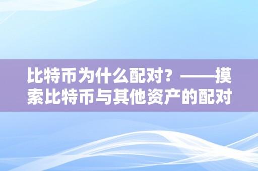 比特币为什么配对？——摸索比特币与其他资产的配对关系