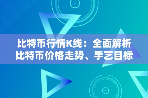 比特币行情K线：全面解析比特币价格走势、手艺目标和交易战略