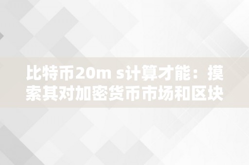 比特币20m s计算才能：摸索其对加密货币市场和区块链手艺的影响