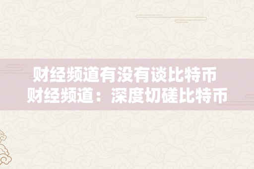 财经频道有没有谈比特币 财经频道：深度切磋比特币的开展趋向、市场表示和投资时机 