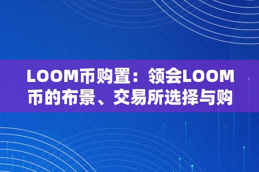 LOOM币购置：领会LOOM币的布景、交易所选择与购置办法