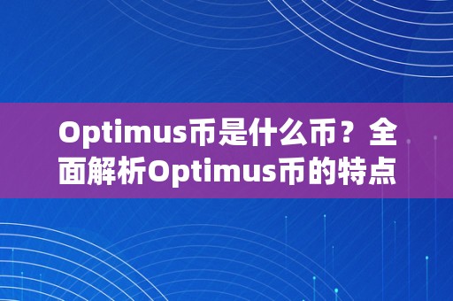 Optimus币是什么币？全面解析Optimus币的特点、用处和将来开展前景