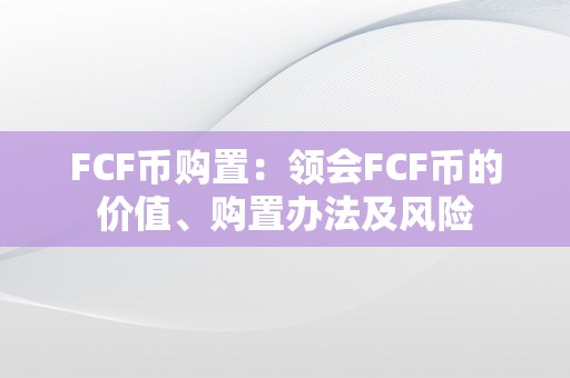 FCF币购置：领会FCF币的价值、购置办法及风险