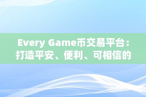 Every Game币交易平台：打造平安、便利、可相信的虚拟货币交易平台