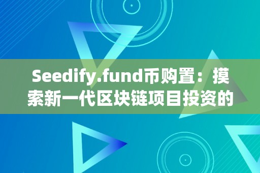 Seedify.fund币购置：摸索新一代区块链项目投资的机遇与挑战