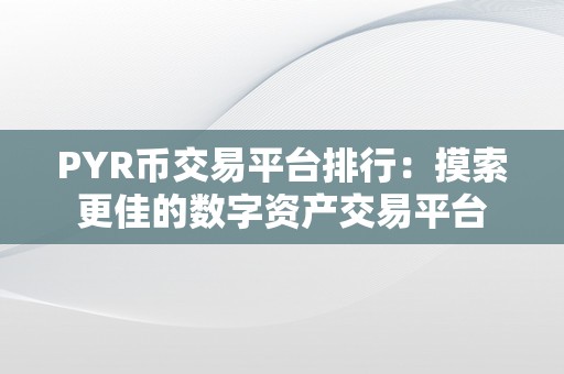 PYR币交易平台排行：摸索更佳的数字资产交易平台