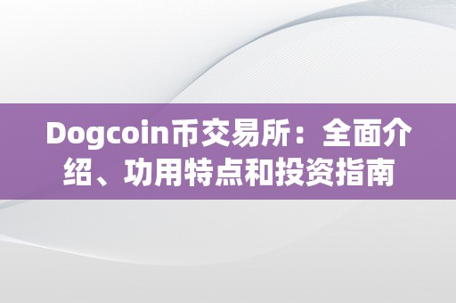 Dogcoin币交易所：全面介绍、功用特点和投资指南