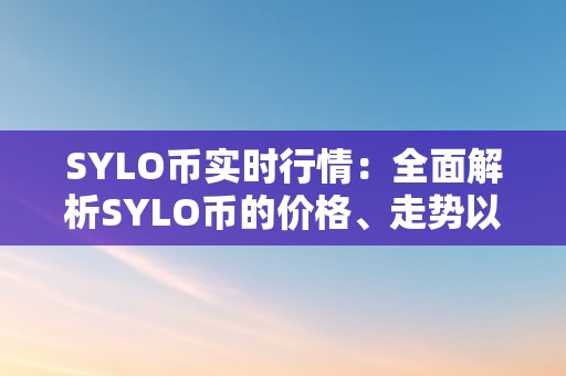 SYLO币实时行情：全面解析SYLO币的价格、走势以及将来开展前景