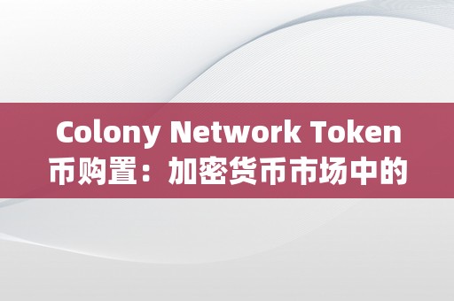 Colony Network Token币购置：加密货币市场中的新机遇与风险