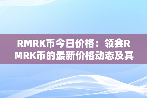 RMRK币今日价格：领会RMRK币的最新价格动态及其相关因素