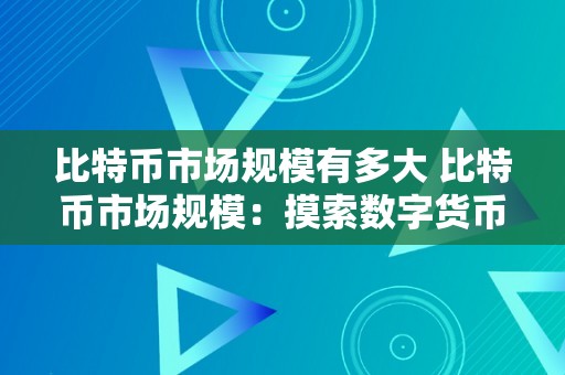 比特币市场规模有多大 比特币市场规模：摸索数字货币范畴的庞大市场 比特币市场规模有多大啊