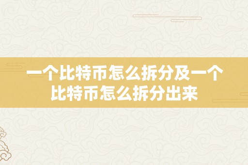 一个比特币怎么拆分及一个比特币怎么拆分出来