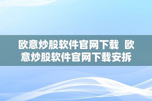 欧意炒股软件官网下载  欧意炒股软件官网下载安拆