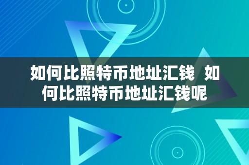 如何比照特币地址汇钱  如何比照特币地址汇钱呢