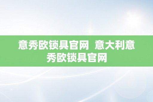 意秀欧锁具官网  意大利意秀欧锁具官网