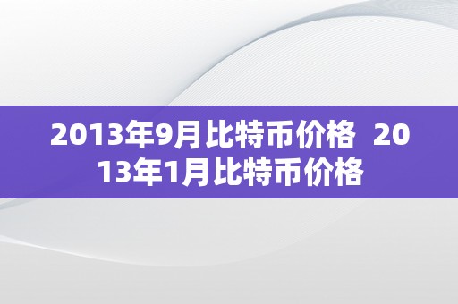 2013年9月比特币价格  2013年1月比特币价格