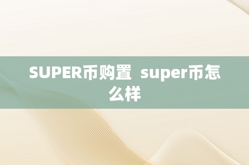 SUPER币购置  super币怎么样