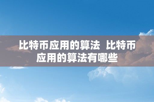 比特币应用的算法  比特币应用的算法有哪些