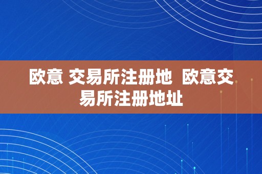 欧意 交易所注册地  欧意交易所注册地址