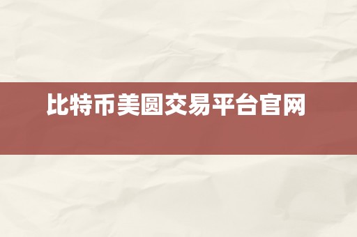 比特币美圆交易平台官网  