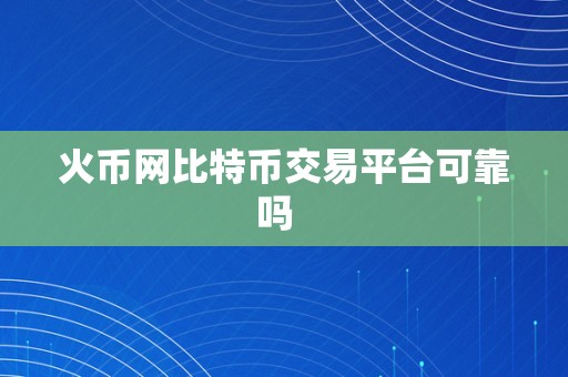 火币网比特币交易平台可靠吗  