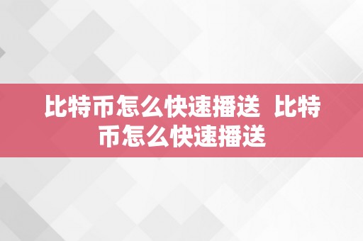 比特币怎么快速播送  比特币怎么快速播送