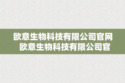 欧意生物科技有限公司官网  欧意生物科技有限公司官网雇用