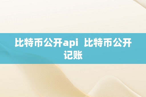 比特币公开api  比特币公开记账