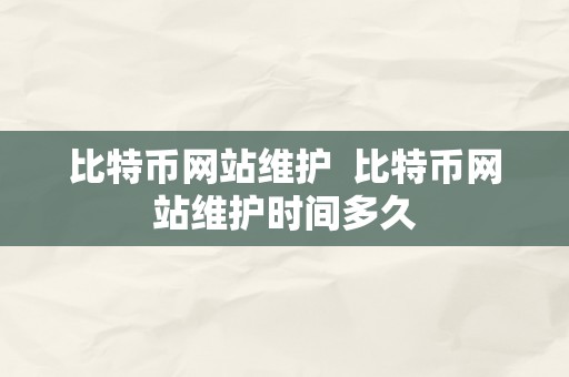 比特币网站维护  比特币网站维护时间多久