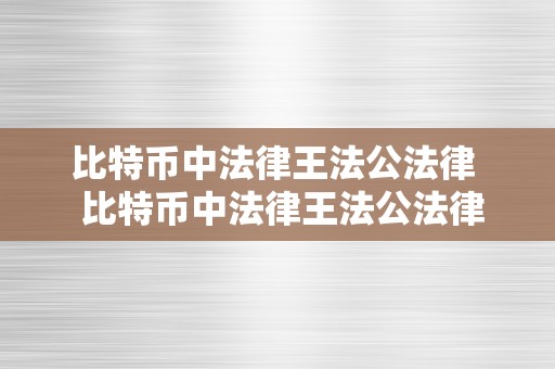 比特币中法律王法公法律  比特币中法律王法公法律认定