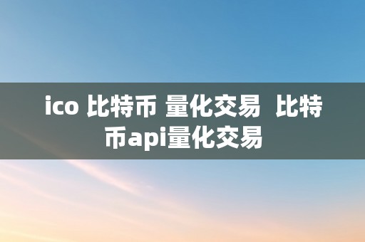 ico 比特币 量化交易  比特币api量化交易