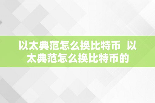 以太典范怎么换比特币  以太典范怎么换比特币的