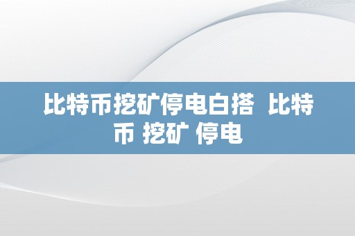 比特币挖矿停电白搭  比特币 挖矿 停电