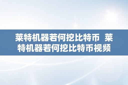 莱特机器若何挖比特币  莱特机器若何挖比特币视频