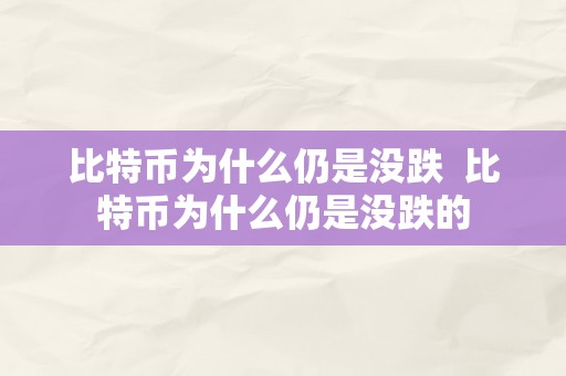 比特币为什么仍是没跌  比特币为什么仍是没跌的