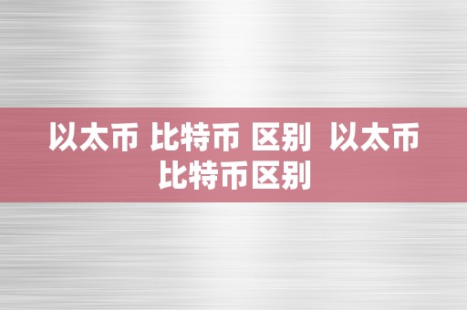 以太币 比特币 区别  以太币比特币区别