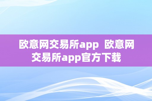 欧意网交易所app  欧意网交易所app官方下载