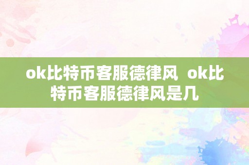 ok比特币客服德律风  ok比特币客服德律风是几