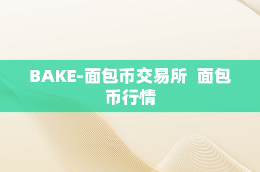 BAKE-面包币交易所  面包币行情