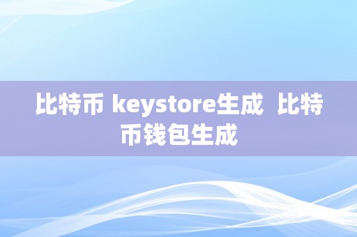 比特币 keystore生成  比特币钱包生成