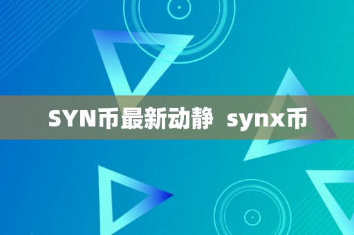 SYN币最新动静  synx币