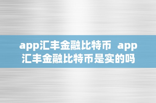 app汇丰金融比特币  app汇丰金融比特币是实的吗