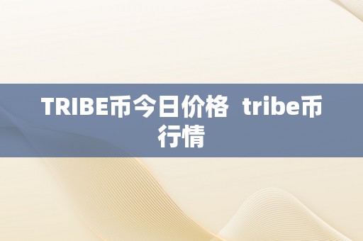 TRIBE币今日价格  tribe币行情